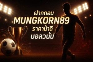 ฝากถอน MUNGKORN89 ออโต้